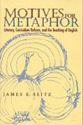 Motives for Metaphor: Literacy, Curriculum Reform, and the Teaching of English