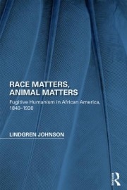 Race Matters, Animal Matters: Fugitive Humanism in African America, 1840-1930